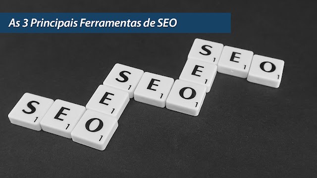 As 3 Principais Ferramentas de SEO As 3 Principais Ferramentas de SEO