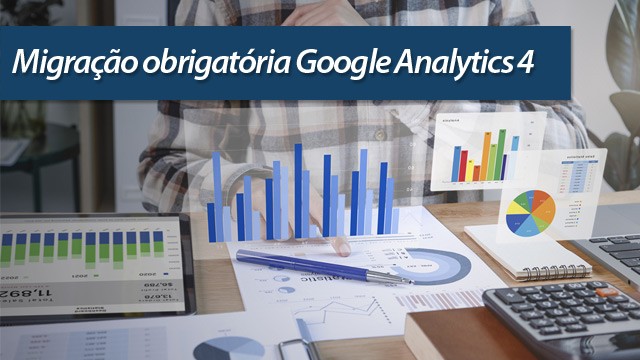 Migração obrigatória para o Google Analytics 4 Migração obrigatória para o Google Analytics 4
