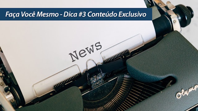 Faça Você Mesmo - DICA #3 Conteúdo Exclusivo Faça Você Mesmo - DICA #3 Conteúdo Exclusivo