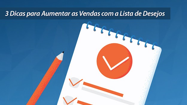 3 Dicas para Aumentar as Vendas com a Lista de Desejos 3 Dicas para Aumentar as Vendas com a Lista de Desejos