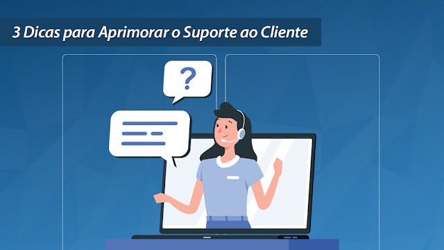 3 Dicas para Aprimorar o Suporte ao Cliente 3 Dicas para Aprimorar o Suporte ao Cliente