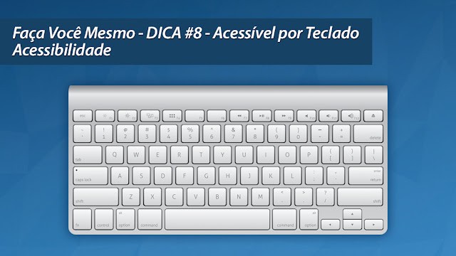 Faça Você Mesmo - DICA #8 Acessível por Teclado - Acessibilidade Faça Você Mesmo - DICA #8 Acessível por Teclado - Acessibilidade