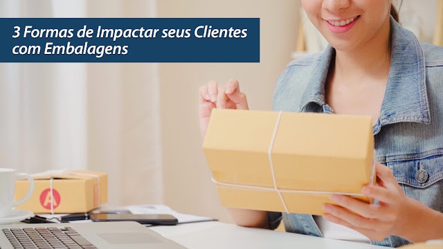 3 Formas de Impactar seus Clientes com Embalagens 3 Formas de Impactar seus Clientes com Embalagens