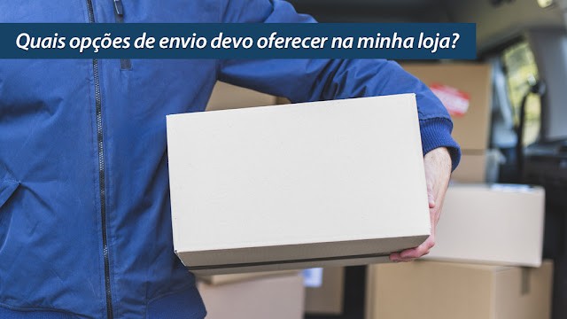 Quais opções de envio devo oferecer na minha loja? Quais opções de envio devo oferecer na minha loja?