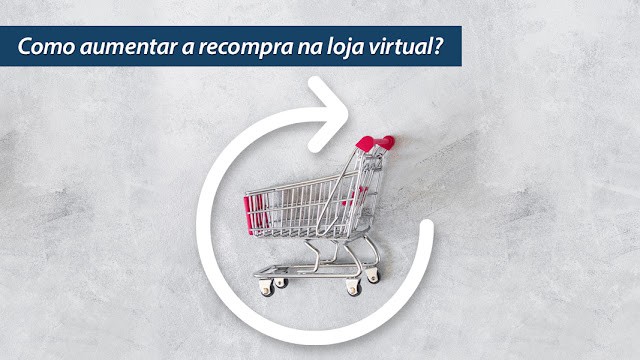 Como aumentar a recompra na loja virtual? Como aumentar a recompra na loja virtual?