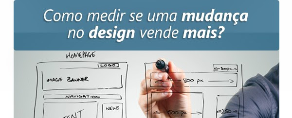 Como medir se uma mudança no design vende mais? Como medir se uma mudança no design vende mais?