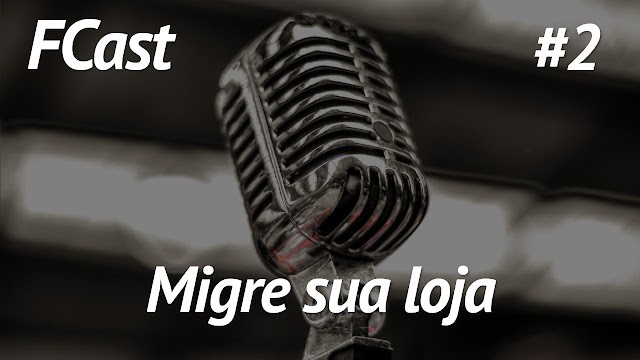 #2 FCast | Migre Sua Loja Virtual #2 FCast | Migre Sua Loja Virtual